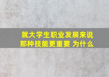 就大学生职业发展来说那种技能更重要 为什么